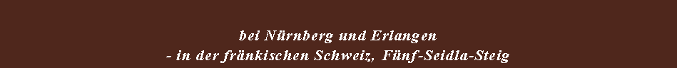 Textfeld: bei Nrnberg und Erlangen - in der frnkischen Schweiz, Fnf-Seidla-Steig